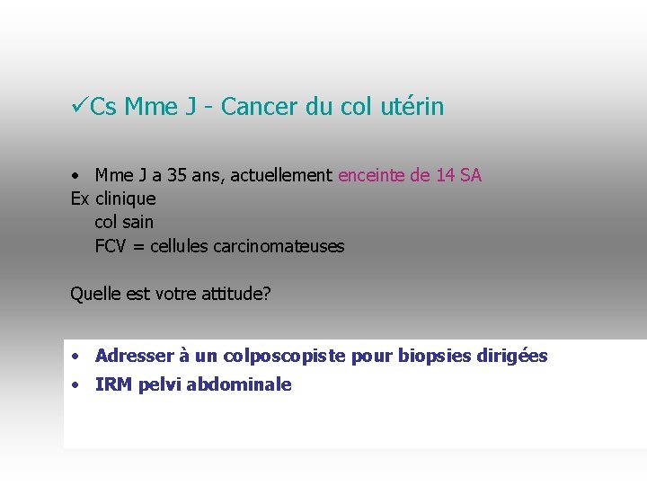 üCs Mme J - Cancer du col utérin • Mme J a 35 ans,