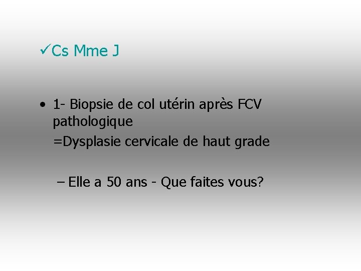 üCs Mme J • 1 - Biopsie de col utérin après FCV pathologique =Dysplasie