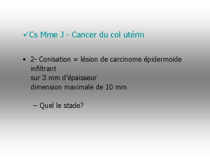 üCs Mme J - Cancer du col utérin • 2 - Conisation = lésion