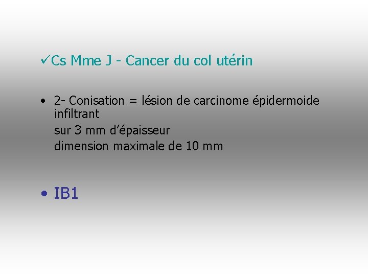 üCs Mme J - Cancer du col utérin • 2 - Conisation = lésion