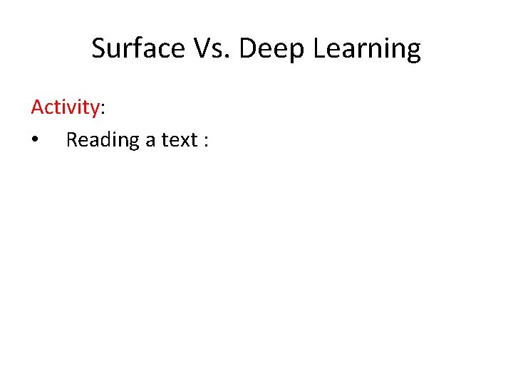 Surface Vs. Deep Learning Activity: • Reading a text : 