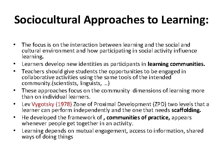 Sociocultural Approaches to Learning: • The focus is on the interaction between learning and
