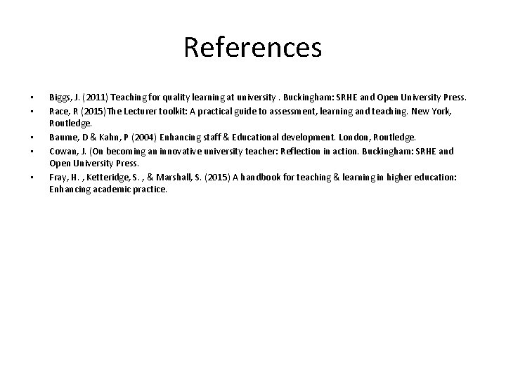 References • • • Biggs, J. (2011) Teaching for quality learning at university. Buckingham: