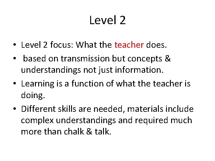 Level 2 • Level 2 focus: What the teacher does. • based on transmission