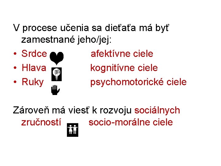 V procese učenia sa dieťaťa má byť zamestnané jeho/jej: • Srdce afektívne ciele •