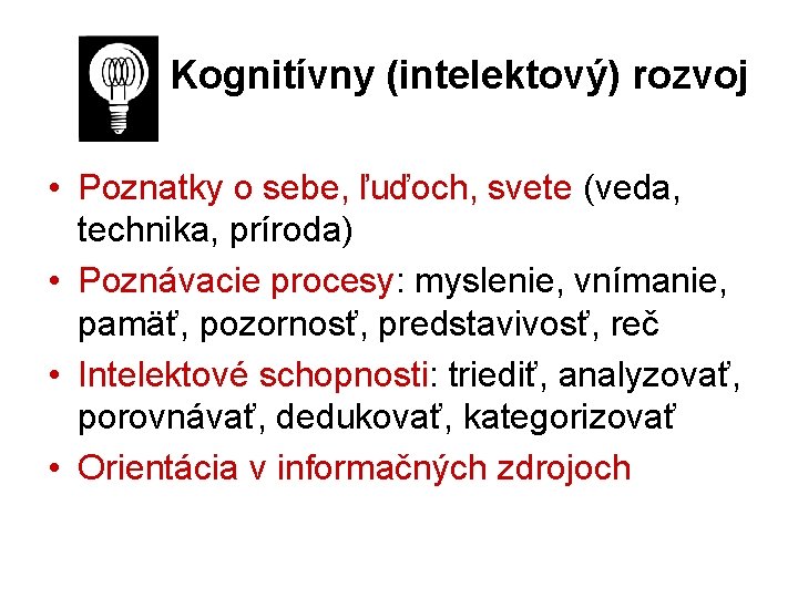 Kognitívny (intelektový) rozvoj • Poznatky o sebe, ľuďoch, svete (veda, technika, príroda) • Poznávacie