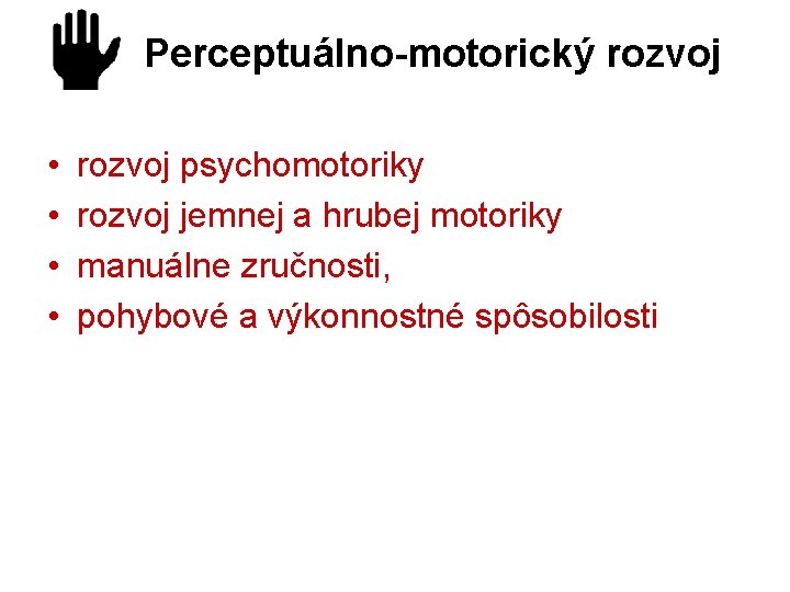 Perceptuálno-motorický rozvoj • • rozvoj psychomotoriky rozvoj jemnej a hrubej motoriky manuálne zručnosti, pohybové