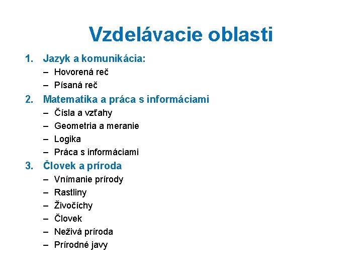 Vzdelávacie oblasti 1. Jazyk a komunikácia: – Hovorená reč – Písaná reč 2. Matematika