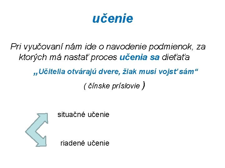 učenie Pri vyučovaní nám ide o navodenie podmienok, za ktorých má nastať proces učenia