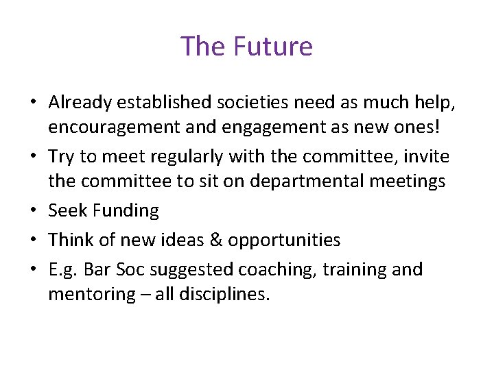 The Future • Already established societies need as much help, encouragement and engagement as
