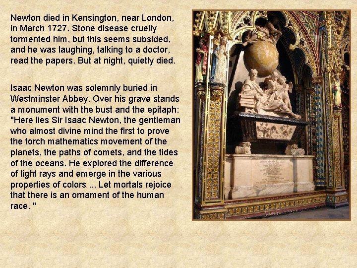 Newton died in Kensington, near London, in March 1727. Stone disease cruelly tormented him,