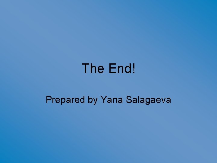 The End! Prepared by Yana Salagaeva 