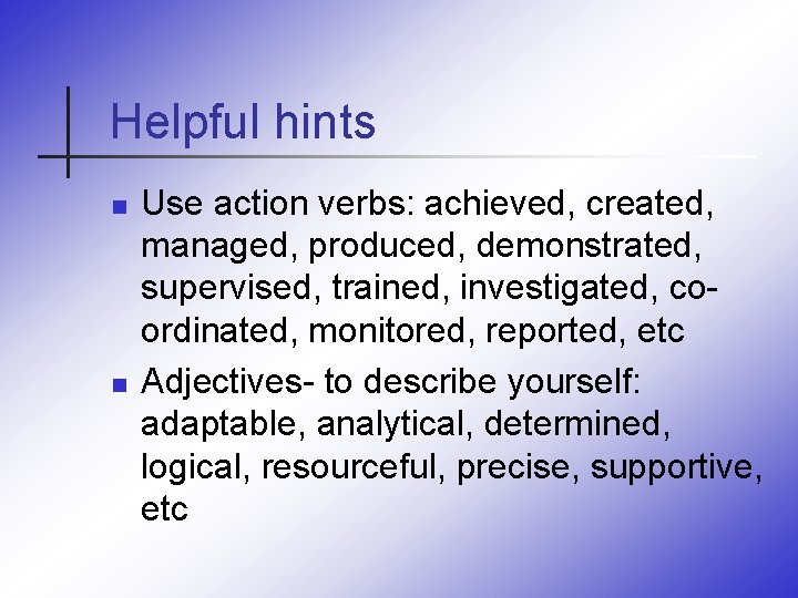 Helpful hints n n Use action verbs: achieved, created, managed, produced, demonstrated, supervised, trained,