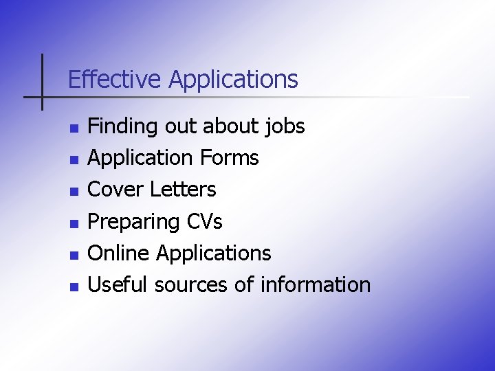 Effective Applications n n n Finding out about jobs Application Forms Cover Letters Preparing