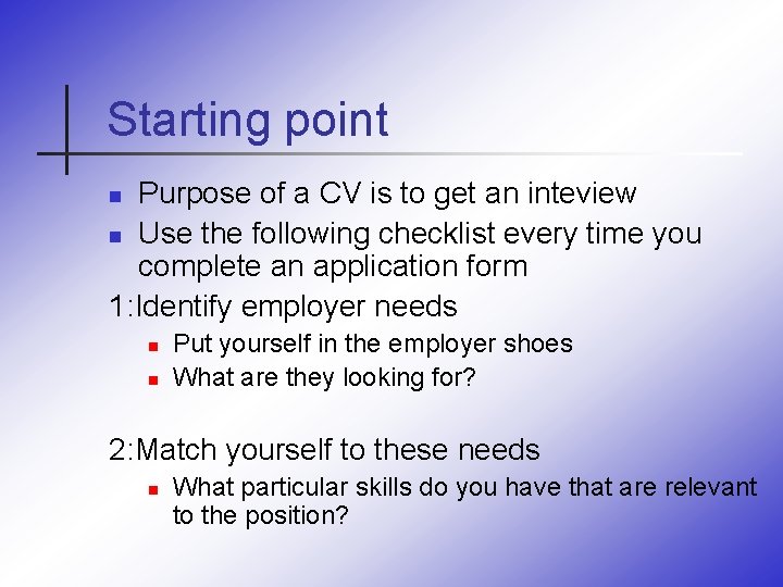 Starting point Purpose of a CV is to get an inteview n Use the