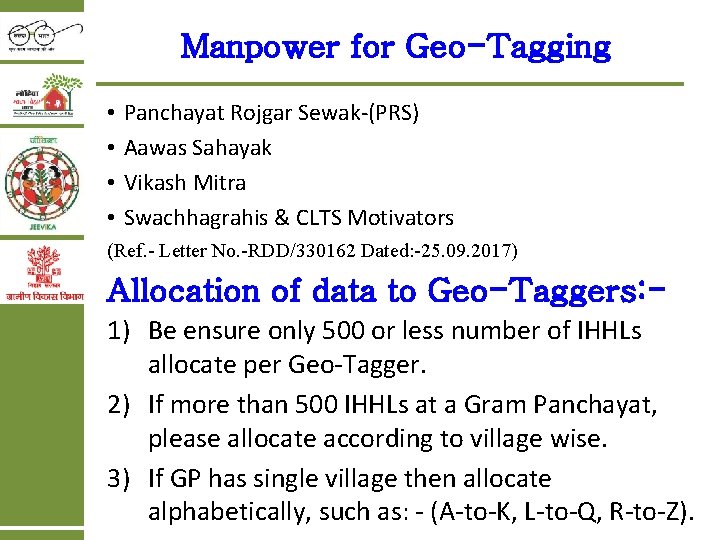 Manpower for Geo-Tagging • • Panchayat Rojgar Sewak-(PRS) Aawas Sahayak Vikash Mitra Swachhagrahis &