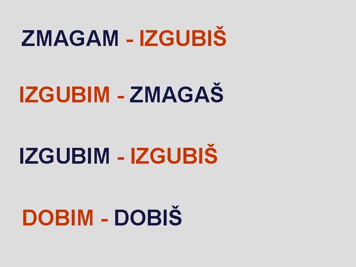 ZMAGAM - IZGUBIŠ IZGUBIM - ZMAGAŠ IZGUBIM - IZGUBIŠ DOBIM - DOBIŠ 