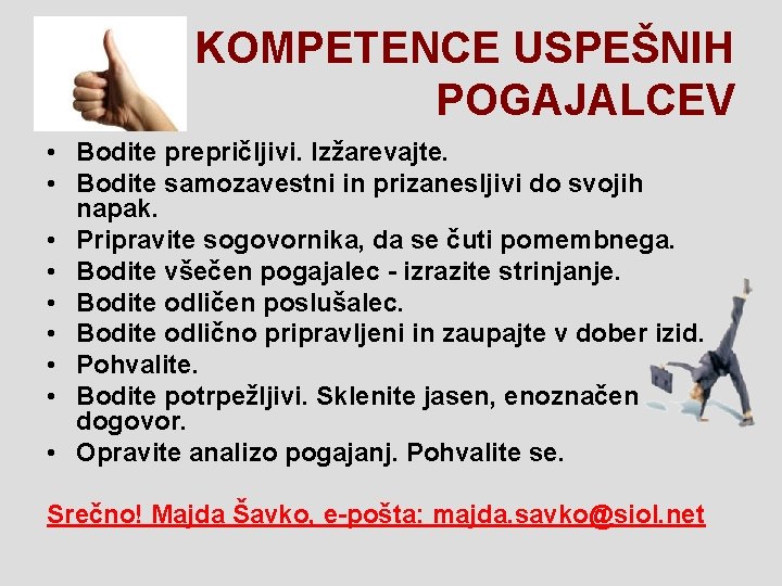 KOMPETENCE USPEŠNIH POGAJALCEV • Bodite prepričljivi. Izžarevajte. • Bodite samozavestni in prizanesljivi do svojih