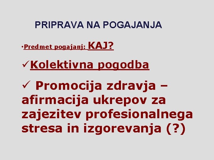 PRIPRAVA NA POGAJANJA • Predmet pogajanj: KAJ? üKolektivna pogodba ü Promocija zdravja – afirmacija