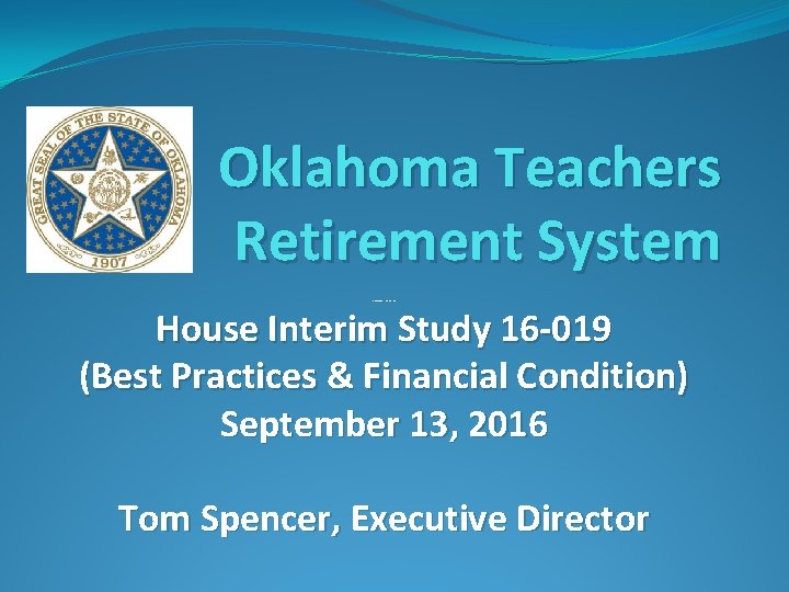 Oklahoma Teachers Retirement System - IS 14 -005 Annual Review House Interim Study 16