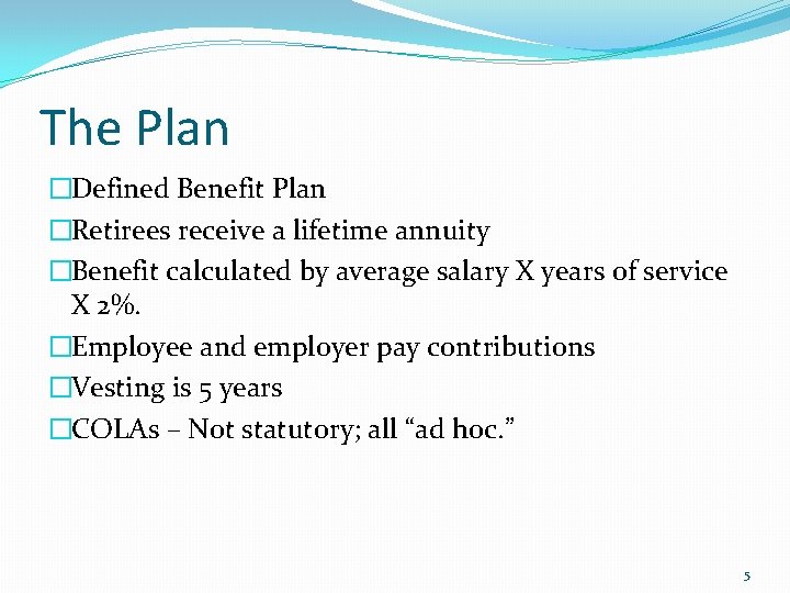 The Plan �Defined Benefit Plan �Retirees receive a lifetime annuity �Benefit calculated by average