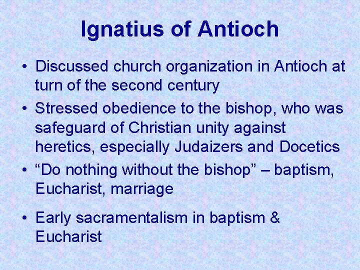 Ignatius of Antioch • Discussed church organization in Antioch at turn of the second