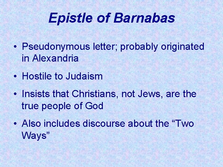 Epistle of Barnabas • Pseudonymous letter; probably originated in Alexandria • Hostile to Judaism