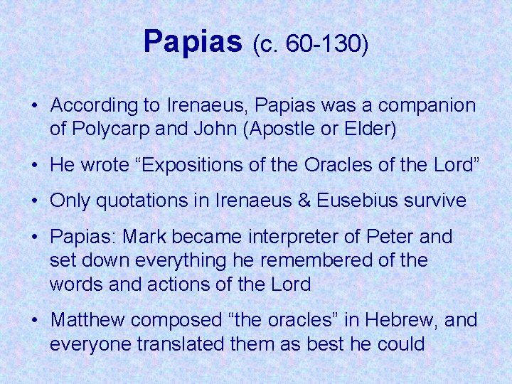 Papias (c. 60 -130) • According to Irenaeus, Papias was a companion of Polycarp