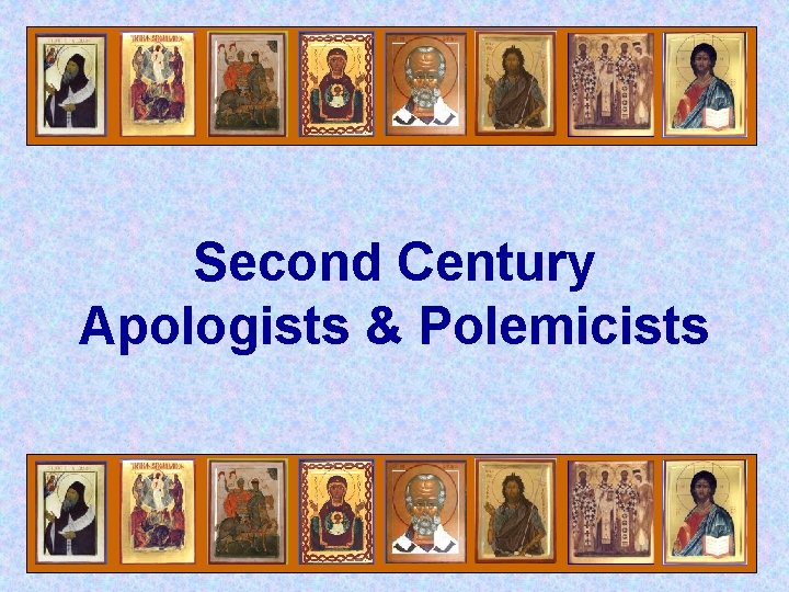 Second Century Apologists & Polemicists 