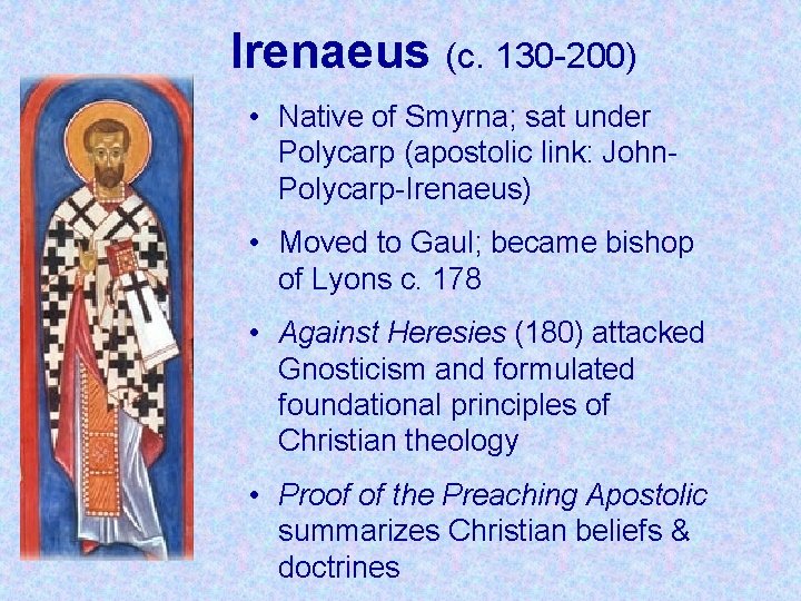 Irenaeus (c. 130 -200) • Native of Smyrna; sat under Polycarp (apostolic link: John.