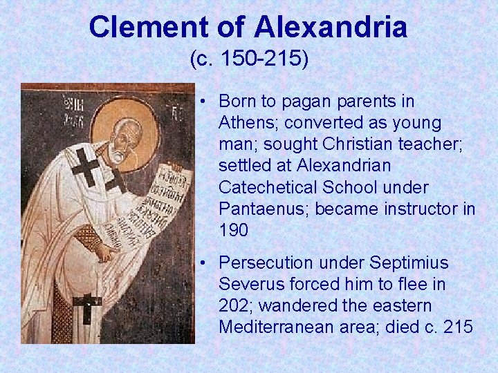 Clement of Alexandria (c. 150 -215) • Born to pagan parents in Athens; converted