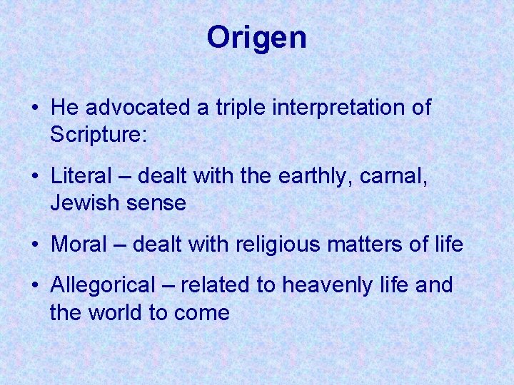 Origen • He advocated a triple interpretation of Scripture: • Literal – dealt with