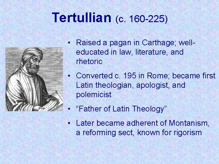 Tertullian (c. 160 -225) • Raised a pagan in Carthage; welleducated in law, literature,