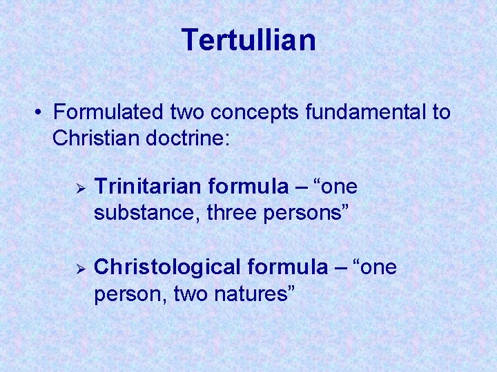 Tertullian • Formulated two concepts fundamental to Christian doctrine: Ø Trinitarian formula – “one