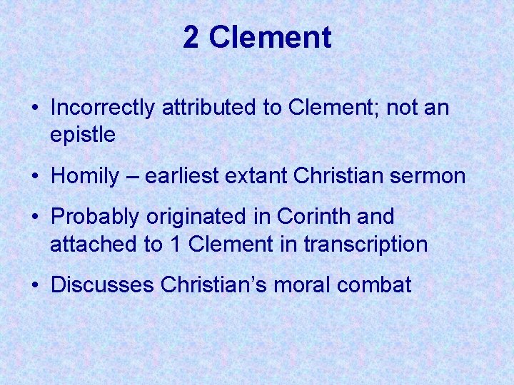 2 Clement • Incorrectly attributed to Clement; not an epistle • Homily – earliest