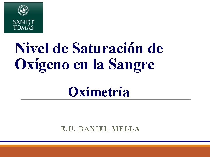 Nivel de Saturación de Oxígeno en la Sangre Oximetría E. U. DANIEL MELLA 