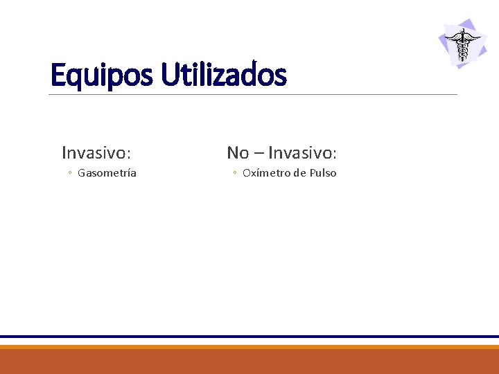Equipos Utilizados Invasivo: ◦ Gasometría No – Invasivo: ◦ Oxímetro de Pulso 