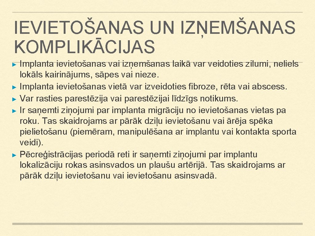 IEVIETOŠANAS UN IZŅEMŠANAS KOMPLIKĀCIJAS Implanta ievietošanas vai izņemšanas laikā var veidoties zilumi, neliels lokāls IEVIETOŠANAS UN IZŅEMŠANAS KOMPLIKĀCIJAS Implanta ievietošanas vai izņemšanas laikā var veidoties zilumi, neliels lokāls