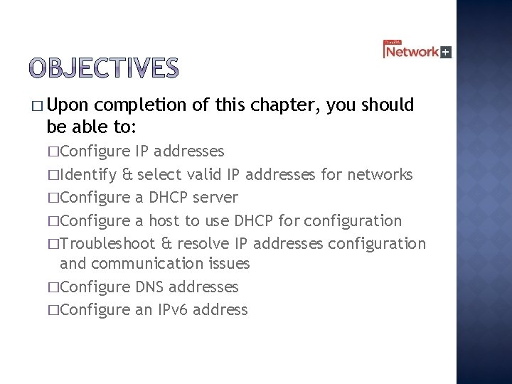 � Upon completion of this chapter, you should be able to: �Configure IP addresses