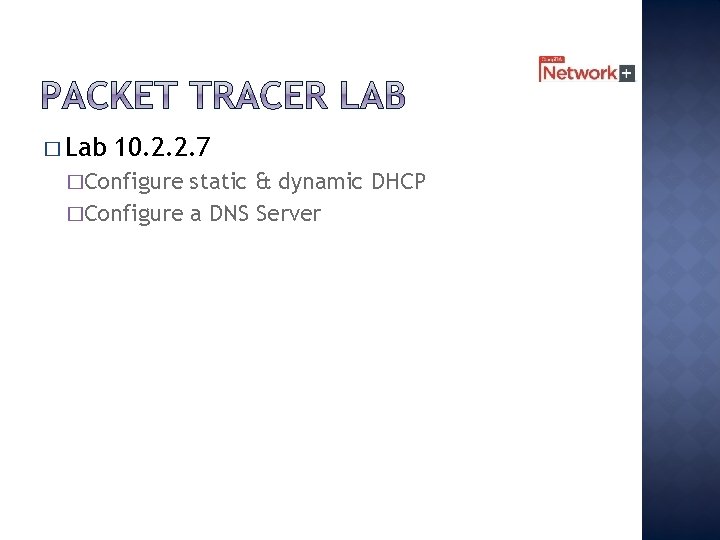 � Lab 10. 2. 2. 7 �Configure static & dynamic DHCP �Configure a DNS