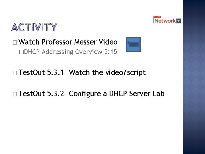 � Watch Professor Messer Video �DHCP Addressing Overview 5: 15 � Test. Out 5.