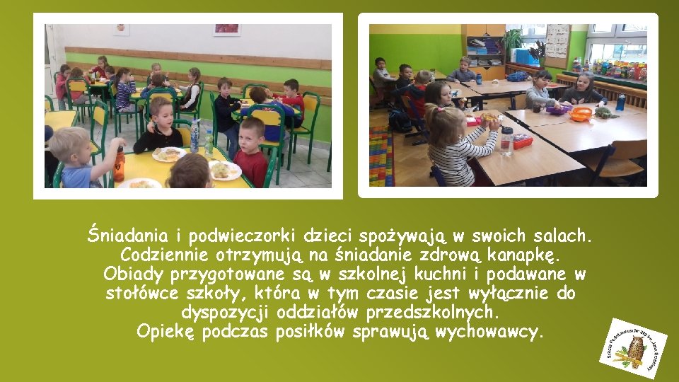 Śniadania i podwieczorki dzieci spożywają w swoich salach. Codziennie otrzymują na śniadanie zdrową kanapkę.