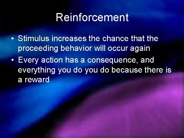 Reinforcement • Stimulus increases the chance that the proceeding behavior will occur again •