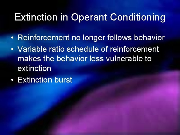 Extinction in Operant Conditioning • Reinforcement no longer follows behavior • Variable ratio schedule