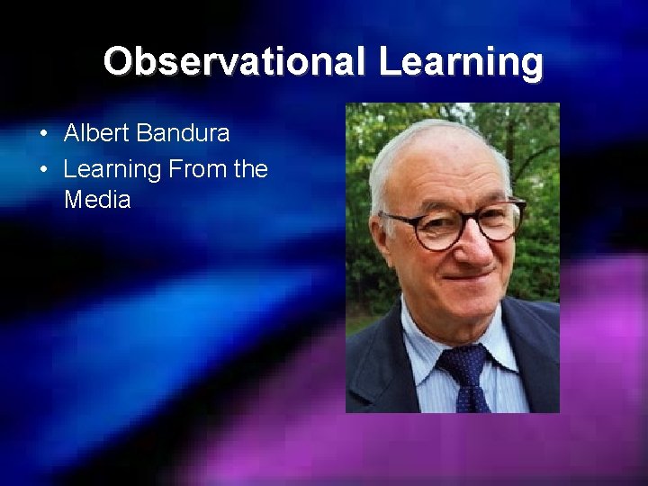 Observational Learning • Albert Bandura • Learning From the Media 