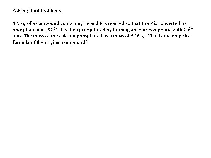 Solving Hard Problems 4. 56 g of a compound containing Fe and P is