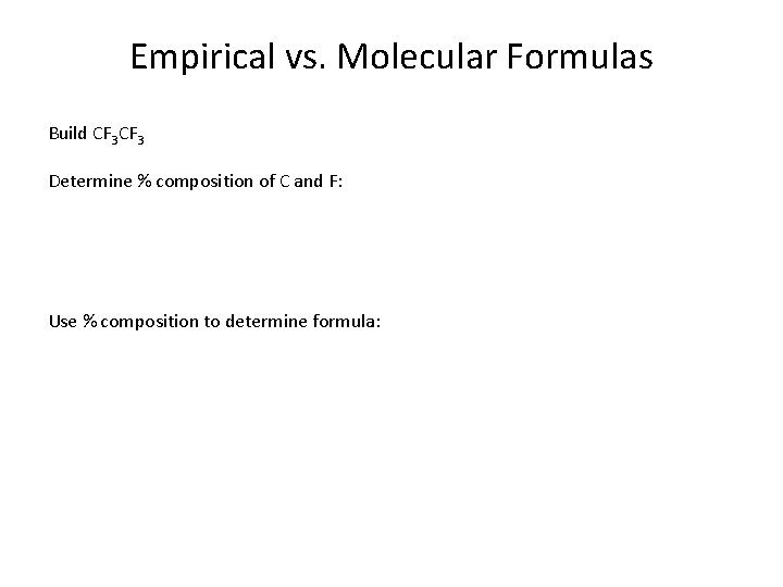 Empirical vs. Molecular Formulas Build CF 3 Determine % composition of C and F: