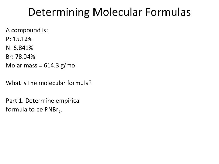 Determining Molecular Formulas A compound is: P: 15. 12% N: 6. 841% Br: 78.