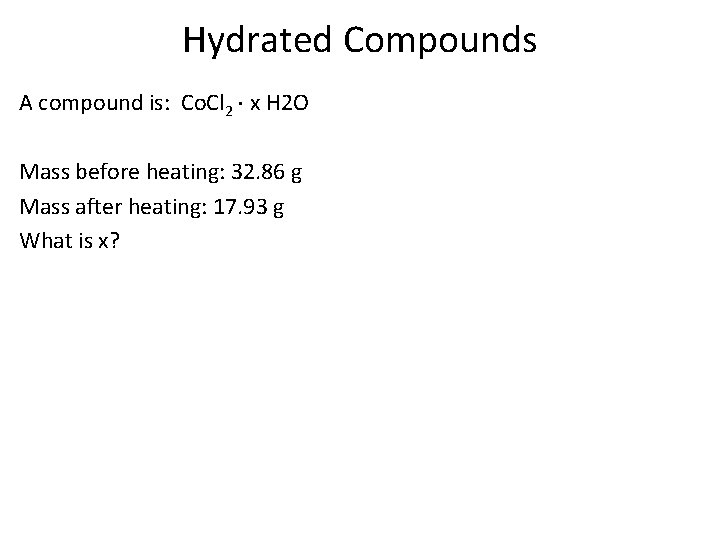 Hydrated Compounds A compound is: Co. Cl 2 x H 2 O Mass before