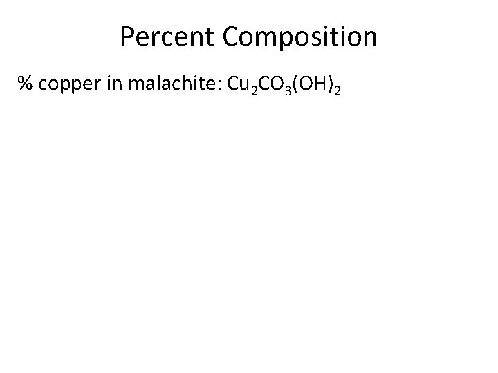 Percent Composition % copper in malachite: Cu 2 CO 3(OH)2 